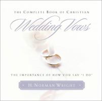 The Complete Book of Christian Wedding Vows: The Importance of How You Say "I Do" 0764228331 Book Cover