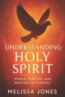 Understanding Holy Spirit: Power, Purpose, and Praying In Tongues B0FP9GJ97G Book Cover