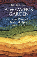 A Weaver's Garden: Growing Plants for Natural Dyes and Fibers 0486407128 Book Cover