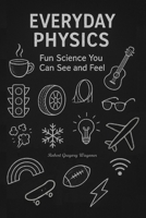 Everyday Physics: Fun Science You Can See and Feel B0FWQC6L58 Book Cover