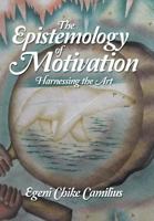 The Epistemology of Motivation: Harnessing the Art 1469136880 Book Cover