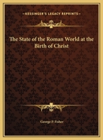 The State of the Roman World at the Birth of Christ 0766141764 Book Cover