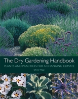 The Dry Gardening Handbook: Plants and Practices for a Changing Climate 1999734556 Book Cover