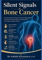 Silent Signals of Bone Cancer: Recognizing Early Symptoms, Understanding Diagnosis, Exploring Treatment Options, Managing Pain, and Supporting Bone Health B0HCN3K9T9 Book Cover