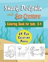 Shark, Dolphin and Sea Creature Coloring Book for Kids Ages 4-8 | 64 Fun Coloring Pages: A Fun Activity Book For 4-8 B093B22J3Z Book Cover