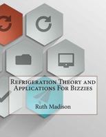 Refrigeration Theory and Applications for Bizzies 1523439394 Book Cover
