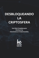 Desbloqueando la Criptosfera: Una Guía Completa para Dominar las Inversiones en Criptomonedas. B0C9SDN6V2 Book Cover