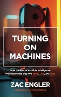 Turning on Machines: How the Rise of Artificial Intelligence Will Rewire the Way We Work, Live, and Love 1643434632 Book Cover