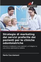 Strategie di marketing dei servizi preferite dai pazienti per le cliniche odontoiatriche: Attrarre e trattenere nuovi pazienti: un'indagine su una clinica odontoiatrica italiana (Italian Edition) 6208776732 Book Cover