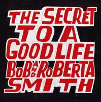 Bob and Roberta Smith: The Secret to a Good Life 1910350834 Book Cover