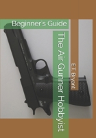 The Air Gunner Hobbyist: Beginner's Guide B084P5GB2X Book Cover