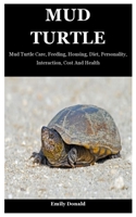 Mud Turtle: Mud Turtle Care, Feeding, Housing, Diet, Personality, Interaction, Cost And Health B09BLY78DB Book Cover