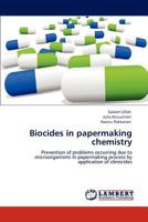 Biocides in papermaking chemistry: Prevention of problems occurring due to microorganisms in papermaking process by application of slimicides 3847341006 Book Cover