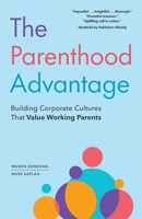 The Parenthood Advantage: Building Corporate Cultures That Value Working Parents B0FSB6WNK8 Book Cover