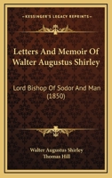 Letters And Memoir Of The Late Walter Augustus Shirley, Lord Bishop Of Sodor And Man: Edited By Thom. Hill... 1165614626 Book Cover