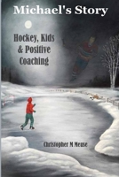 Michael's Story: Hockey, Kids & Positive Coaching 1549508458 Book Cover