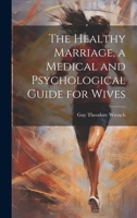 The Healthy Marriage, a Medical and Psychological Guide for Wives 1022760017 Book Cover