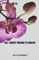 All About Orchid Flowers: A Comprehensive Guide to growing and care for orchids B0CKZH7KN2 Book Cover