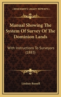 Manual Showing The System Of Survey Of The Dominion Lands: With Instructions To Surveyors 1164852736 Book Cover