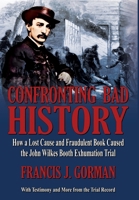 Confronting Bad History -- How a Lost Cause and Fraudulent Book Caused the John Wilkes Booth Exhumation Trial B0DWXXPS62 Book Cover