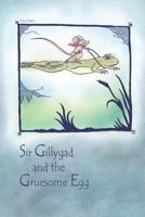 Sir Gillygad and the Gruesome Egg 1475060599 Book Cover
