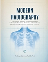 Modern Radiography: The Complete Handbook of Diagnostic Imaging, Radiographic Procedures, Positioning, Radiation Safety, Digital Technology, Anatomy, and Clinical Excellence B0HH2Z494M Book Cover