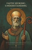 Faith Seeking Understanding: The Prayers and Meditations of Saint Anselm of Canterbury, Prayed as a Fourteen-Day Retreat into the Love of God (Sanctified Souls Devotionals) B0HFTB1YS3 Book Cover