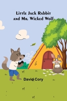 Little Jack Rabbit and Mr. Wicked Wolf 1434462013 Book Cover