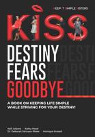 K.I.S.S. Destiny Fears Goodbye: A book on keeping life simple while striving for your destiny! 1097368815 Book Cover