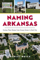 Naming Arkansas: Curious Place Names from Greasy Corner to Sock City 1467155632 Book Cover