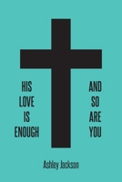 His Love Is Enough and So Are You 1098055934 Book Cover