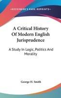 A Critical History of Modern English Jurisprudence: A Study in Logic, Politics, and Morality 3337076130 Book Cover