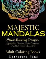 Majestic Mandalas: Stress-Relieving Designs: Mandalas, Flowers, Floral Patterns, Decorative Designs, Paisley Patterns 1718909136 Book Cover