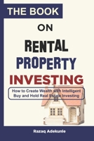 THE BOOK ON RENTAL PROPERTY INVESTING: How to Create Wealth with Intelligent Buy and Hold Real Estate Investing B09TDW7TSN Book Cover