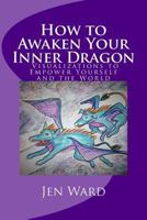 How to Awaken Your Inner Dragon: Visualizations to Empower Yourself and the World 0999495445 Book Cover