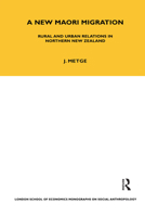 A New Maori Migration: Rural and Urban Relations in Northern New Zealand (London School of Economics Monographs on Social Anthropology) 0367716747 Book Cover
