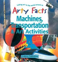 Machines, Transportation and Art Activities (Arty Facts) 0778711447 Book Cover