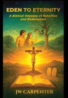 Eden to Eternity A Biblical Odyssey of Rebellion and Redemption B0FHL21HRQ Book Cover