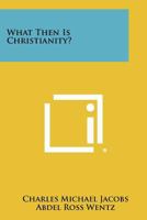 What Then is Christianity? 1258275392 Book Cover