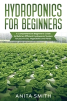 HYDROPONICS FOR BEGINNERS: A Comprehensive Beginner’s Guide to Build an Efficient Hydroponic System for your Fruits, Vegetables and Herbs B088B9YTGL Book Cover