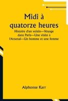 Midi à quatorze heures; Histoire d'un voisin-Voyage dans Paris-Une visite à l'Arsenal-Un homme et une femme (French Edition) 9357952071 Book Cover