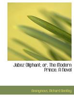 Jabez Oliphant: Or, the Modern Prince 1140507788 Book Cover