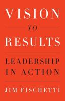 Vision to Results: Leadership in Action 1544513968 Book Cover