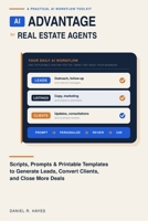 AI Advantage For Real Estate Agents: Scripts, Prompts & Printable Templates to Generate Leads, Convert Clients, and Close More Deals B0GYZ8QCY4 Book Cover
