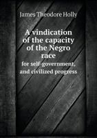 A Vindication of the Capacity of the Negro Race for Self-Government, and Civilized Progress 5518710259 Book Cover