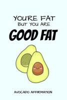 You're Fat But You Are Good Fat Avocado Affirmation: Funny Avocado Fat Jokes Quotes Notebook. Azure Cover 1091655987 Book Cover
