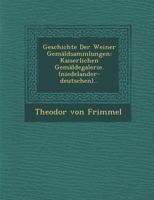 Geschichte Der Weiner Gemaldsammlungen: Kaiserlichen Gemaldegalerie. (Niedelander-Deutschen)... 1288170556 Book Cover