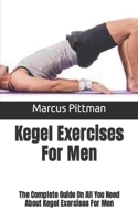 Kegel Exercises For Men: The Complete Guide On All You Need About Kegel Exercises For Men B09HKC8PSV Book Cover