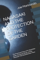 NAGASAKI AND THE PROTECTION OF THE GARDEN: The Franciscan Friary of St. Maximilian Kolbe, the Atomic Bomb, and the Mountain That Stood Between Them B0HMPLG5NM Book Cover