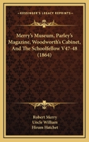 Merry's Museum, Parley's Magazine, Woodworth's Cabinet, And The Schoolfellow V47-48 (1864) 0548841160 Book Cover